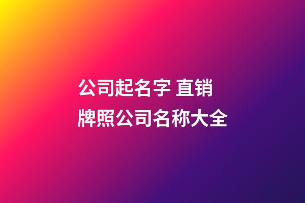 公司起名字 直销牌照公司名称大全-第1张-公司起名-玄机派
